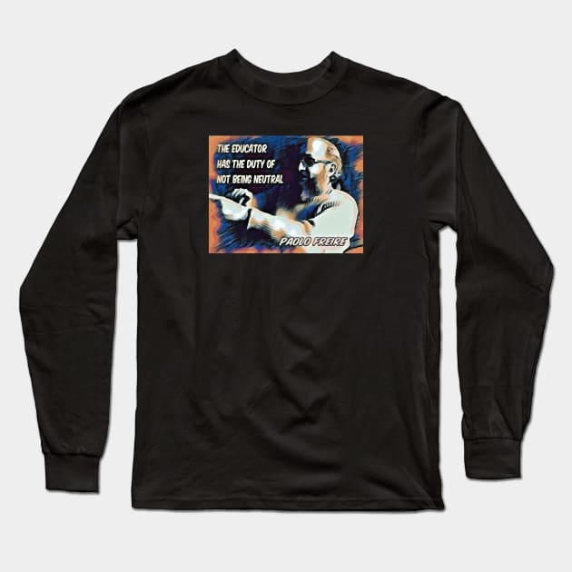 Paolo Freire quote - "The educator has the duty of not being neutral" Blue/orange Long Sleeve T-Shirt by Tony Cisse Art Originals